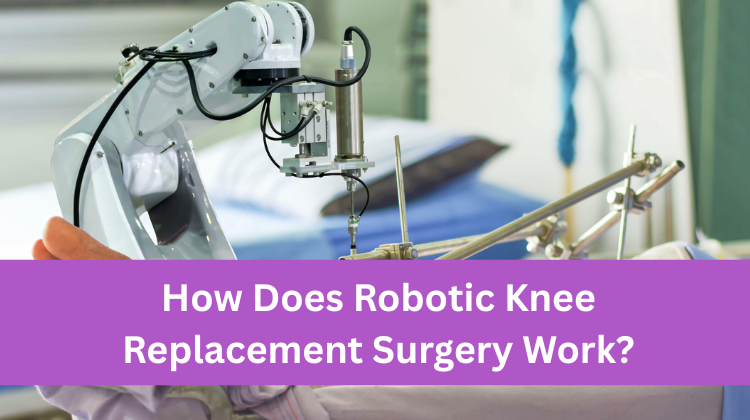 How Does Robotic Knee Replacement Surgery Work?